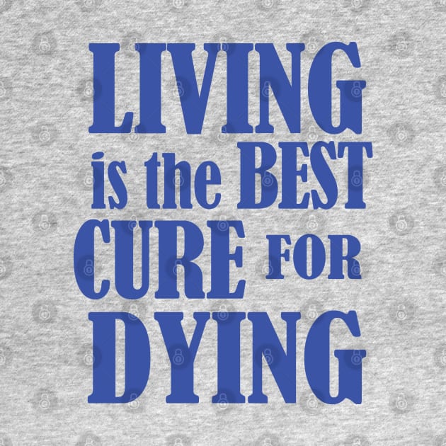 Living is the Best Cure for Dying by House_Of_HaHa